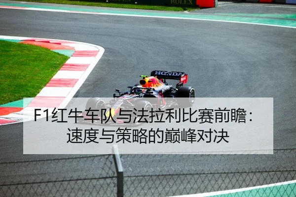 F1红牛车队与法拉利比赛前瞻：速度与策略的巅峰对决